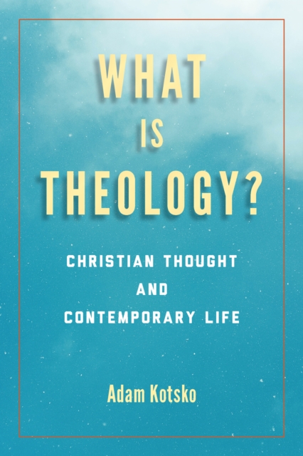 What Is Theology? : Christian Thought and Contemporary Life, Hardback Book