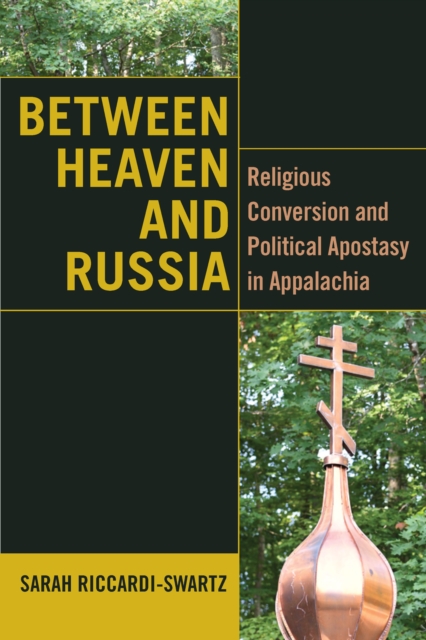 Between Heaven and Russia : Religious Conversion and Political Apostasy in Appalachia, Paperback / softback Book