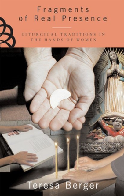 Fragments of Real Presence : Liturgical Traditions in the Hands of Women, Paperback / softback Book