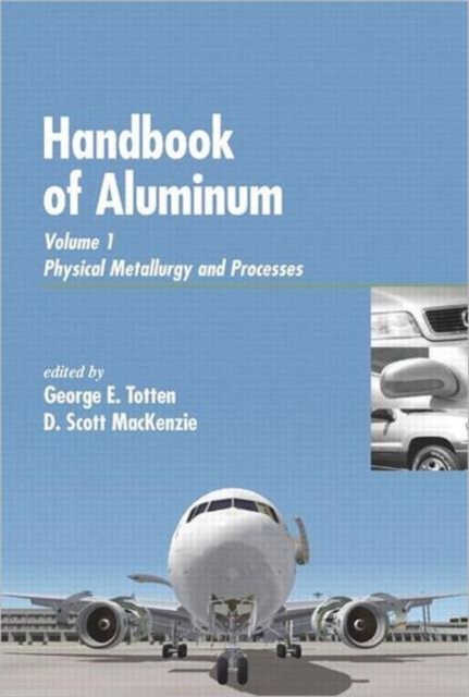 Handbook of Aluminum : Vol. 1: Physical Metallurgy and Processes, Hardback Book