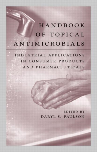 Handbook of Topical Antimicrobials : Industrial Applications in Consumer Products and Pharmaceuticals, Hardback Book