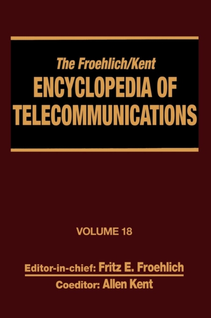 The Froehlich/Kent Encyclopedia of Telecommunications : Volume 18 - Wireless Multiple Access Adaptive Communications Technique to Zworykin: Vladimir Kosma, Hardback Book