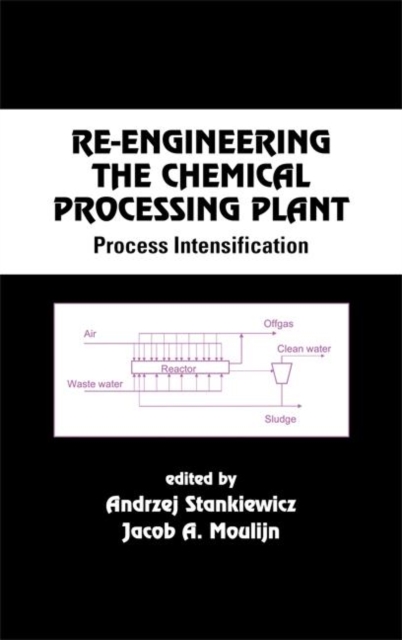 Re-Engineering the Chemical Processing Plant : Process Intensification, Hardback Book