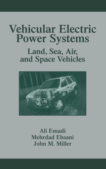 Vehicular Electric Power Systems : Land, Sea, Air, and Space Vehicles, Hardback Book