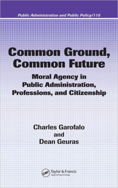 Common Ground, Common Future : Moral Agency in Public Administration, Professions, and Citizenship, Hardback Book