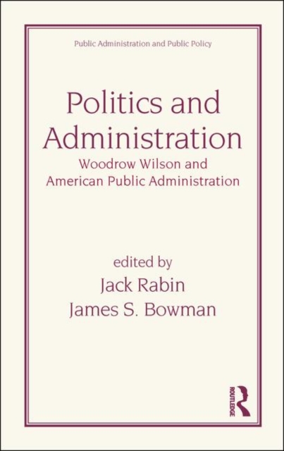 Politics and Administration : Woodrow Wilson and American Public Administration, Hardback Book