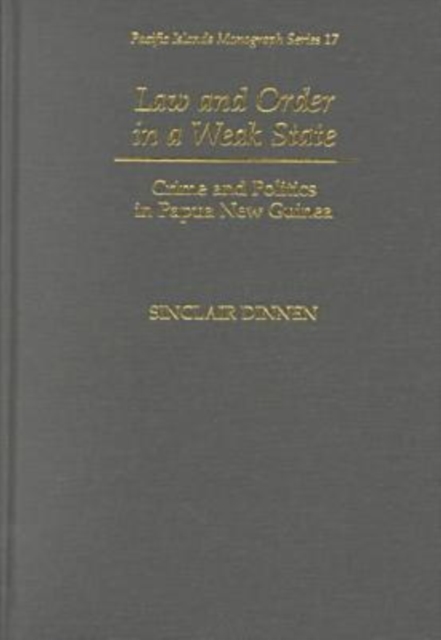 Law and Order in a Weak State : Crime and Politics in Papa New Guinea, Hardback Book