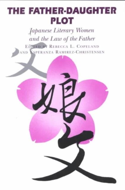 The Father-Daughter Plot : Japanese Literary Women and the Law of the Father, Paperback / softback Book