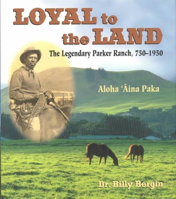 Loyal to the Land : The Legendary Parker Ranch, 1750-1950, Hardback Book