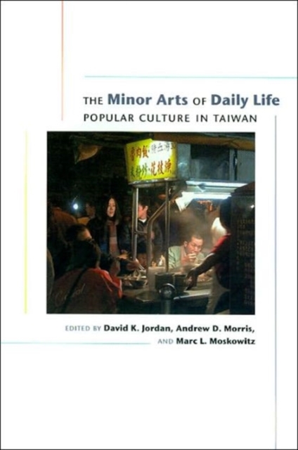 The Minor Arts of Daily Life : Popular Culture in Taiwan, Hardback Book