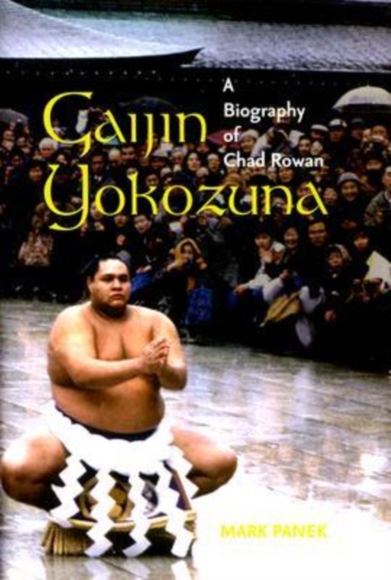 Gaijin Yokozuna : A Biography of Chad Rowan, Hardback Book