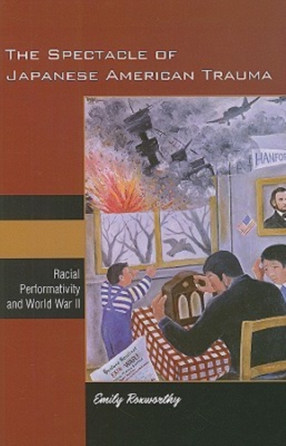 The Spectacle of Japanese American Trauma : Racial Performativity and World War II, Hardback Book