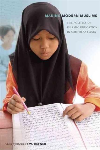 Making Modern Muslims : The Politics of Islamic Education in Southeast Asia, Hardback Book