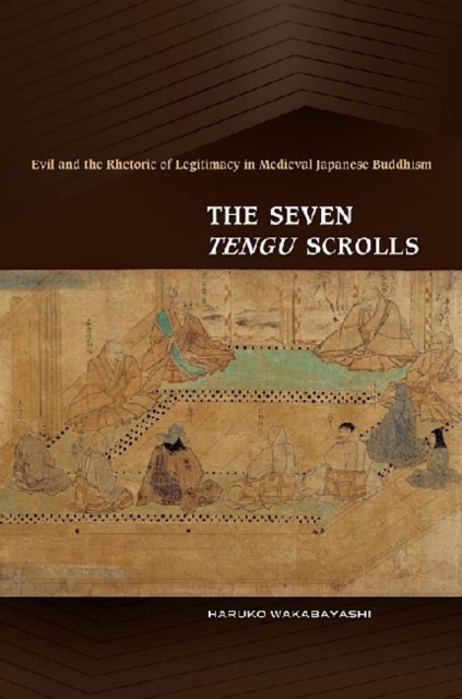 The Seven Tengu Scrolls : Evil and the Rhetoric of Legitimacy in Medieval Japanese Buddhism, Hardback Book