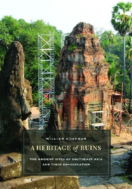 A Heritage of Ruins : The Ancient Sites of Southeast Asia and Their Conservation, Hardback Book