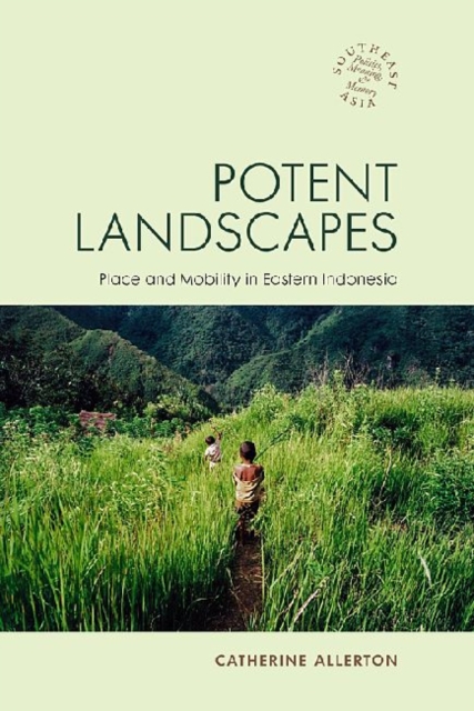 Potent Landscapes : Place and Mobility in Eastern Indonesia, Paperback / softback Book