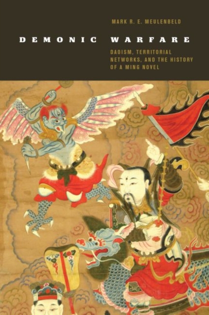 Demonic Warfare : Daoism, Territorial Networks, and the History of a Ming Novel, Hardback Book