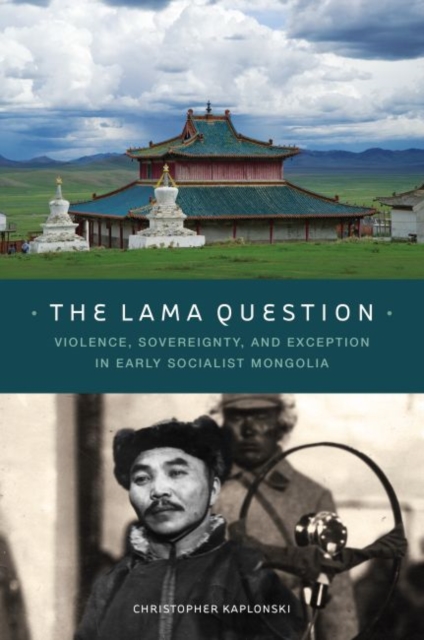 The Lama Question : Violence, Sovereignty, and Exception in Early Socialist Mongolia, Hardback Book