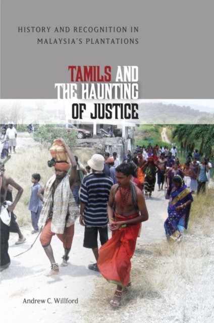 Tamils and the Haunting of Justice : History and Recognition in Malaysia's Plantations, Hardback Book