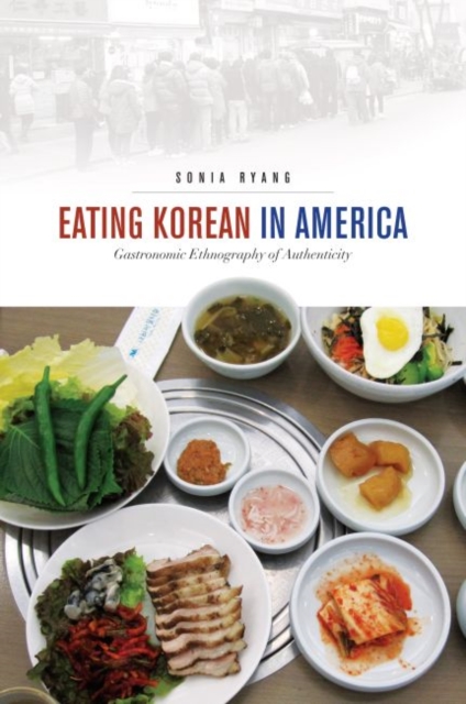 Eating Korean in America : Gastronomic Ethnography of Authenticity, Paperback / softback Book