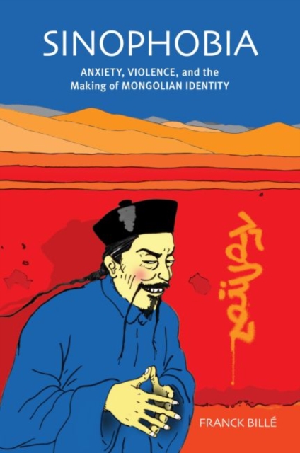 Sinophobia : Anxiety, Violence, and the Making of Mongolian Identity, Paperback / softback Book
