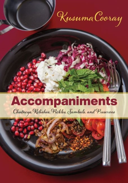 Accompaniments : Chutneys, Relishes, Pickles, Sambals, and Preserves, Paperback / softback Book