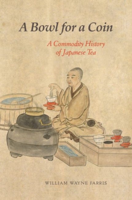 A Bowl for a Coin : A Commodity History of Japanese Tea, Hardback Book