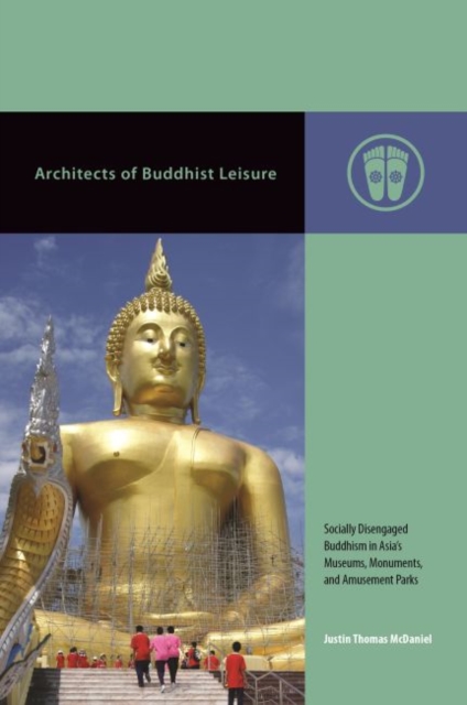 Architects of Buddhist Leisure : Socially Disengaged Buddhism in Asia’s Museums, Monuments, and Amusement Parks, Paperback / softback Book