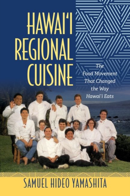 Hawai‘i Regional Cuisine : The Food Movement That Changed the Way Hawai‘i Eats, Hardback Book