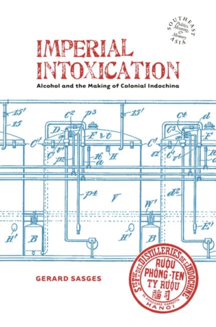Imperial Intoxication : Alcohol and the Making of Colonial Indochina, Paperback / softback Book