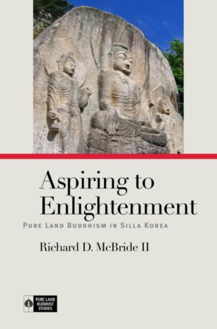 Aspiring to Enlightenment : Pure Land Buddhism in Silla Korea, Hardback Book