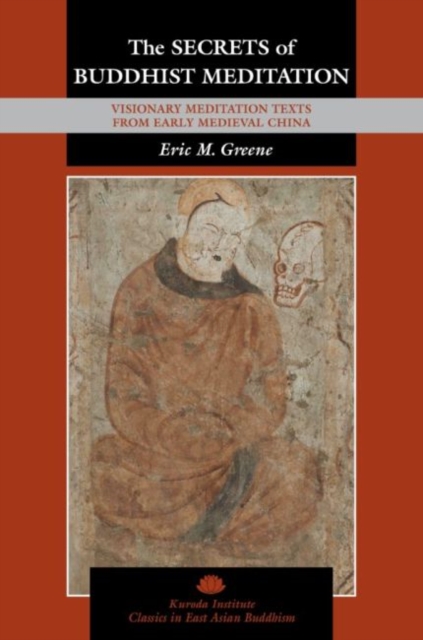 The Secrets of Buddhist Meditation : Visionary Meditation Texts from Early Medieval China, Hardback Book