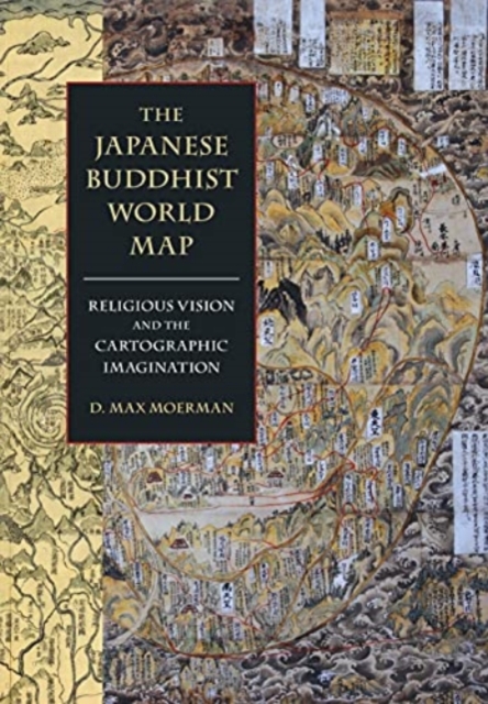 The Japanese Buddhist World Map : Religious Vision and the Cartographic Imagination, Hardback Book