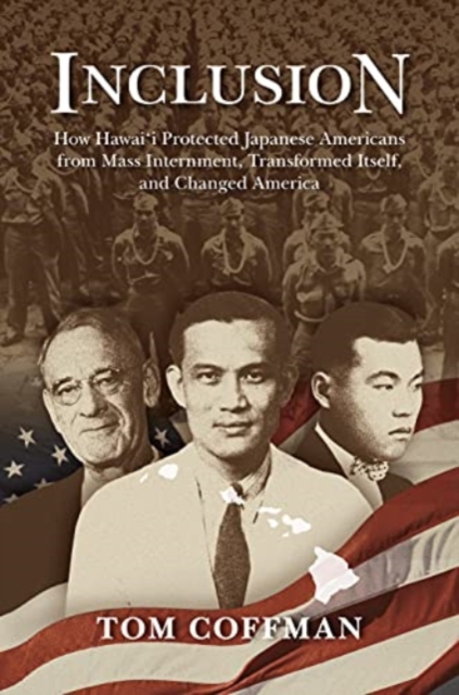 Inclusion : How Hawai'i Protected Japanese Americans from Mass Internment, Transformed Itself, and Changed America, Hardback Book