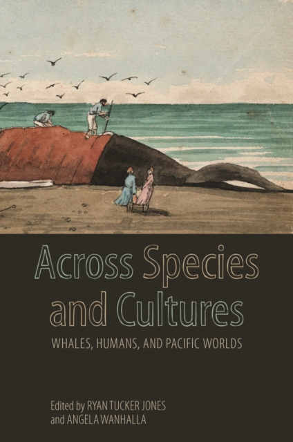 Across Species and Cultures : Whales, Humans, and Pacific Worlds, Hardback Book