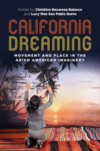 California Dreaming : Movement and Place in the Asian American Imaginary, Paperback / softback Book