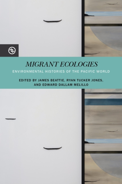 Migrant Ecologies : Environmental Histories of the Pacific World, Hardback Book