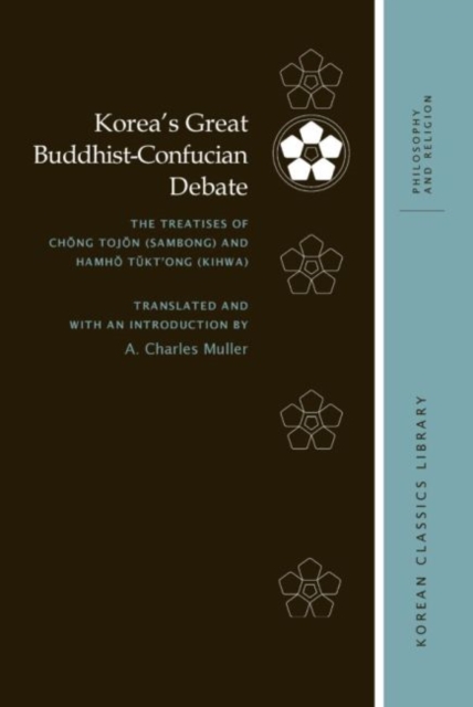 Korea’s Great Buddhist-Confucian Debate : The Treatises of Chong Tojon (Sambong) and Hamho Tukt’ong (Kihwa), Paperback / softback Book