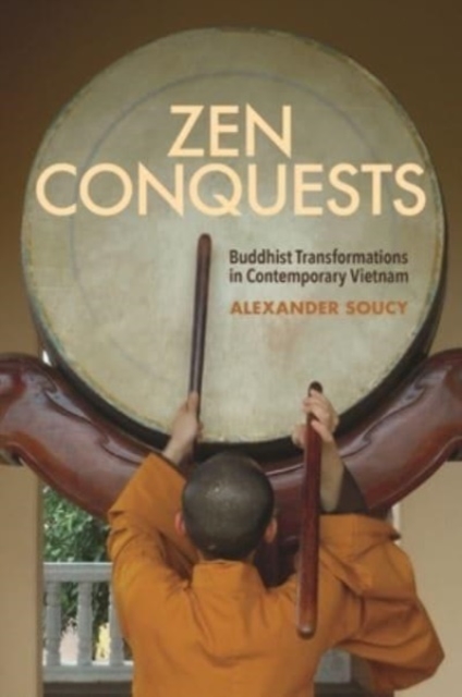 Zen Conquests : Buddhist Transformations in Contemporary Vietnam, Paperback / softback Book