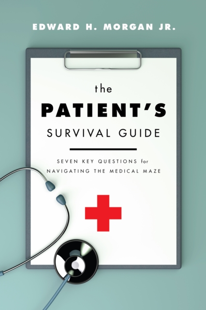 The Patient's Survival Guide : Seven Key Questions for Navigating the Medical Maze, EPUB eBook