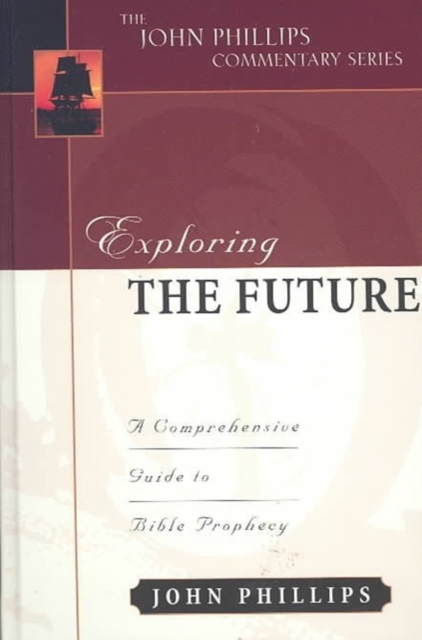 Exploring the Future - A Comprehensive Guide to Bible Prophecy, Hardback Book