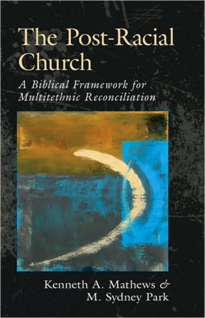 The Post-Racial Church : A Biblical Framework for Multiethnic Reconciliation, Paperback / softback Book