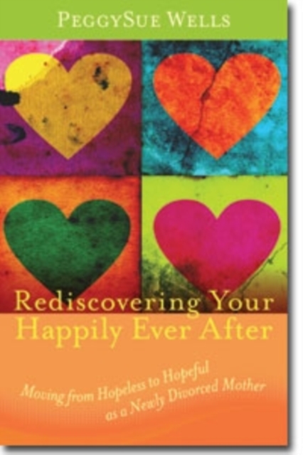 Rediscovering Your Happily Ever After - Moving from Hopeless to Hopeful as a Newly Divorced Mother, Paperback / softback Book