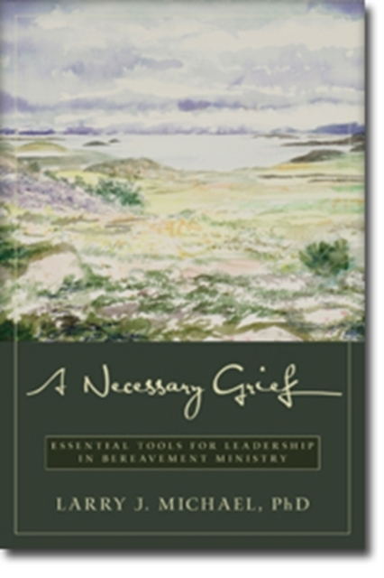 A Necessary Grief - Essential Tools for Leadership in Bereavement Ministry, Paperback / softback Book