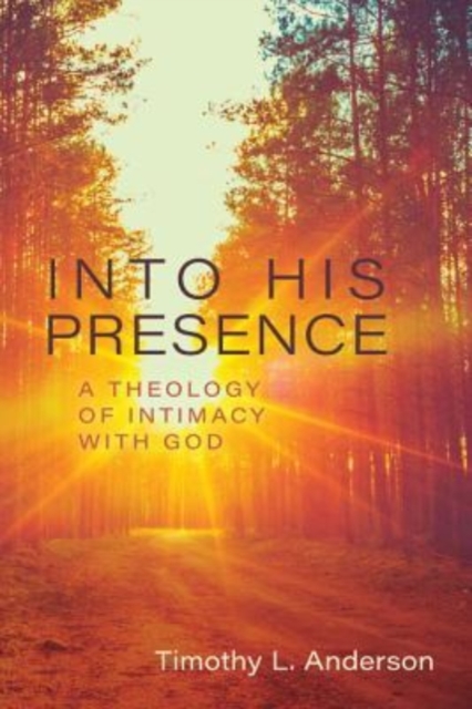 Into His Presence - A Theology of Intimacy with God, Paperback / softback Book
