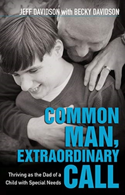 Common Man, Extraordinary Call - Thriving as the Dad of a Child with Special Needs, Paperback / softback Book