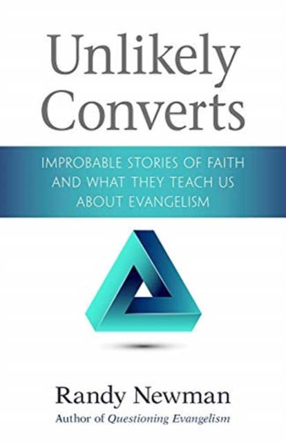 Unlikely Converts : Improbable Stories of Faith and What They Teach Us about Evangelism, Paperback / softback Book