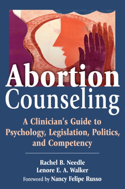 Abortion Counseling : A Clinician's Guide to Psychology, Legislation, Politics, and Competency, EPUB eBook