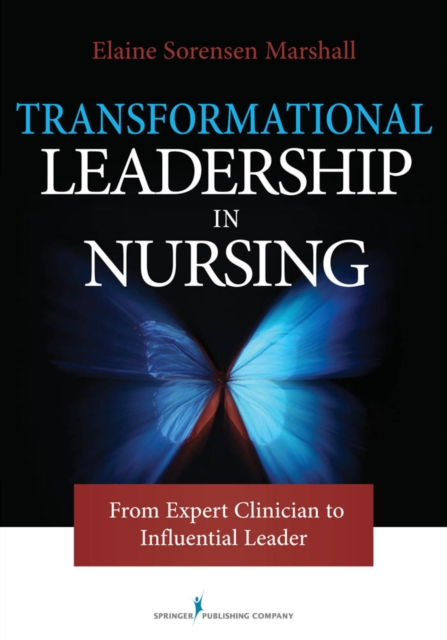 Transformational Leadership in Nursing : From Expert Clinician to Influential Leader, EPUB eBook