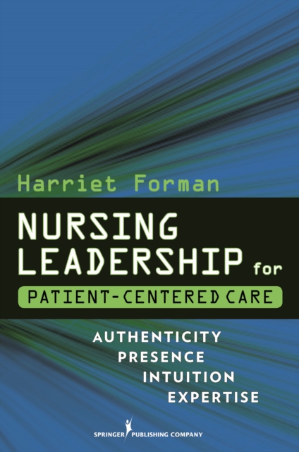 Nursing Leadership for Patient-Centered Care : Authenticity Presence Intuition Expertise, EPUB eBook